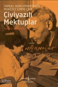 Çiviyazılı Mektuplar;Samuel Noah Kramer'den Muazzez İlmiye Çığ'a