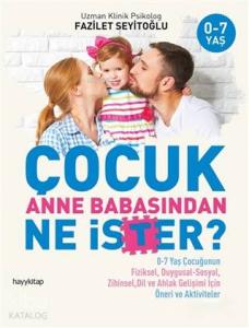 Çocuk Anne Babasından Ne İster?; 0-7 Yaş Çocuğunun Fiziksel, Duygusal-Sosyal, Zihinsel, Dil ve Ahlak Gelişimi İçin / Öneri ve Aktivit