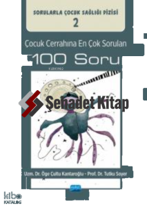 Çocuk Cerrahına En Çok Sorulan 100 Soru ;Sorularla Çocuk Sağlığı Dizisi: 2