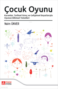 Çocuk Oyunu;Kuramlar Tarihsel Süreç ve Gelişimsel Boyutlarıyla Oyunun Bilimsel Temelleri