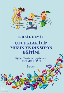 Çocuklar İçin Müzik Ve Diksiyon Eğitimi;Eğitim, Teknik ve Uygulamaları Eğitimci Kitabı