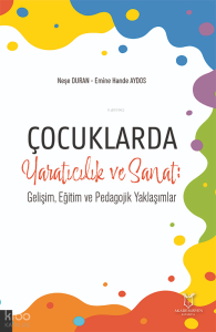 Çocuklarda Yaratıcılık ve Sanat;Gelişim, Eğitim ve Pedagojik Yaklaşımlar