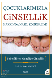 Çocuklarımızla Cinsellik Hakkında Nasıl Konuşalım?; Bebeklikten Gençliğe Cinsellik