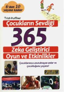 Çocukların Sevdiği 365 Zeka Geliştirici Oyun ve Etkinlikler; 6'dan 10 yaşına kadar Çocuklarınıza unutulmayan anılar ve çocukluğunu yaşatın!