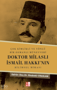 Çok Kimlikli ve Yönlü Bir Osmanlı Münevveri Doktor Milaslı İsmail Hakkı’nın Bilimsel Mirası