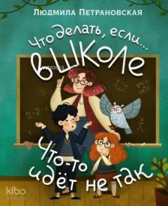 Что делать, если… в школе что-то идет не так?