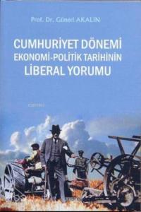 Cumhuriyet Dönemi Ekonomi - Politik Tarihinin Liberal Yorumu