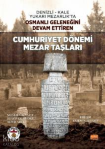 Cumhuriyet Dönemi Mezar Taşları ;Denizli - Kale Yukarı Mezarlık’ta Osmanlı Geleneğini Devam Ettiren