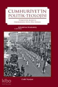 Cumhuriyet'in Politik-Teolojisi; Türkiye'de Kurucu İdeolojinin Din İhdasi