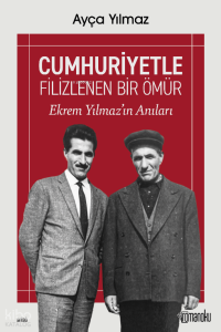 Cumhuriyetle Filizlenen Bir Ömür;Ekrem Yılmaz'ın Anıları
