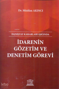Danıştay Kararları Işığında İdarenin Gözetim ve Denetim Görevi