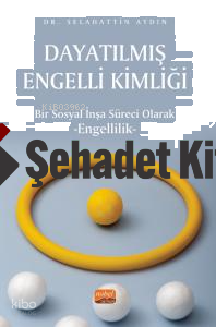 Dayatılmış Engelli Kimliği;Bir Sosyal İnşa Süreci Olarak Engellilik