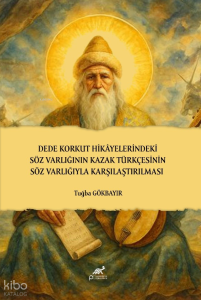 Dede Korkut Hikâyelerindeki Söz Varlığının Kazak Türkçesinin Söz Varlığıyla Karşılaştırılması