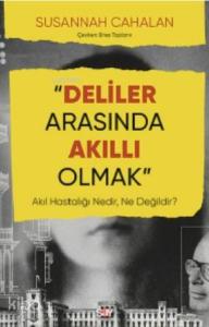 Deliler Arasında Akıllı Olmak; Akıl Hastalığı Nedir, Ne Değildir?