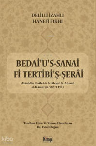 Delilli İzahlı Hanefi Fıkhı;Bedai'u's Sanai Fi Tertibi'ş Şerai (1. Cilt)