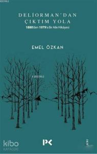Deliorman'dan Çıktım Yola; 1880'den 1979'a Bir Aile Hikayesi