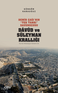 Demir Çağı’nın “Tek Tanrı” Savunucusu Davud ve Süleyman Krallığı;(Kur’an Arkeolojisi Yöntemi ile)