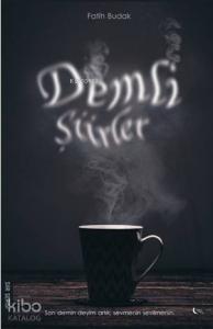 Demli Şiirler; Son Demin Deyim Artık,Sevmenin Sevilmenin