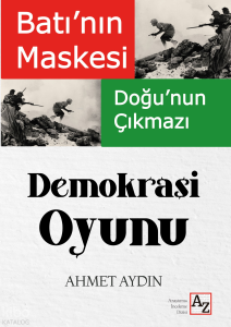 Demokrasi Oyunu;Batı’nın Maskesi Doğu’nun Çıkmazı