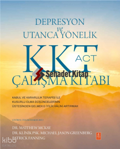 Depresyon ve Utanca Yönelik KKT (ACT) Çalışma Kitabı: Kabul ve Kararlılık Terapisi ile Kusurlu Olma Düşüncelerinin Üstesinden Gelmek & İyilik Hâlini Artırmak