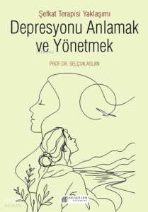 Depresyonu Anlamak ve Yönetmek;Şefkat Terapisi Yaklaşımı
