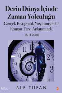 Derin Dünya İçinde Zaman Yolculuğu;Gerçek Biyografik Yaşanmışlıklar Roman Tarzı Anlatımda (18.11.2024)