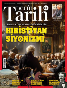Derin Tarih Dergisi Sayı 164 (Kasım 2025);Dünyayı Ateşe Veren Yeni Politik Din: Hıristiyan Siyonizmi