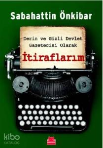 Derin ve Gizli Devlet Gazetecisi Olarak İtiraflarım