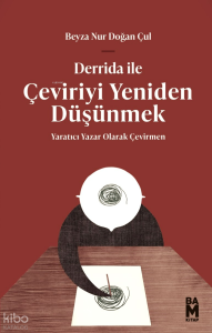 Derrida İle Çeviriyi Yeniden Düşünmek;Yaratıcı Yazar Olarak Çevirmen