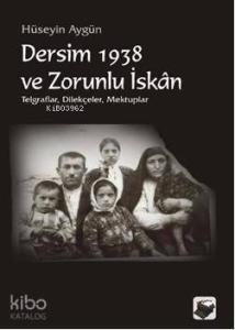 Dersim 1938 ve Zorunlu İskan; Telgraflar Dilekçeler Mektuplar