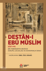 Destân-ı Ebû Müslim (Cilt I-IV) Bir Teberdâr’ın Hikâyesi: Doğumu, Çocukluğu ve Kahramanlık İdraki