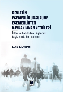 Devletin Egemenlik Unsuru ve Egemenlikten Kaynaklanan Yetkileri;İslam ve Batı Hukuk Düşüncesi Bağlamında Bir İnceleme