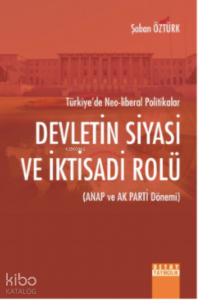 Devletin Siyasi Ve İktisadi Rolü (Anap Ve Ak Parti Dönemi) Türkiye’de Neo-Liberal Politikalar