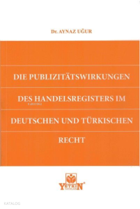 Die Publizitatswirkungen Des Handelsregisters im Deutschen und Türkishchen Rect