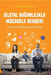 Dijital Bağımlılıkla Mücadele Rehberi;Sorunlar-Nedenler-Çözümler