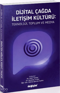Dijital Çağda İletişim Kültürü;Teknoloji, Toplum ve Medya
