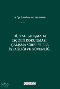 Dijital Çalışmada İşçinin Korunması;Çalışma Süreleri ile İş Sağlığı ve Güvenliği