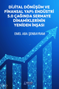 Dijital Dönüşüm ve Finansal Yapı: Endüstri 5.0 Çağında Sermaye Dinamiklerinin Yeniden İnşası