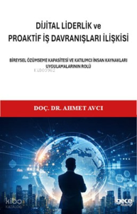 Di̇ji̇tal Li̇derli̇k ve Proakti̇f İş Davranışları İlişkisi;Bireysel Özümseme Kapasitesi ve Katılımcı İnsan Kaynakları Uygulamalarının Rolü