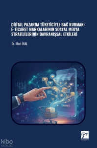 Dijital Pazarda Tüketiciyle Bağ Kurmak: E-Ticaret Markalarının Sosyal Medya Stratejilerinin Davranışsal Etkileri