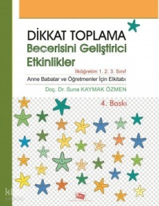 Dikkat Toplama Becerisini Geliştirici Etkinlikler;Anne Babalar ve Öğretmenler İçin El Kitabı
