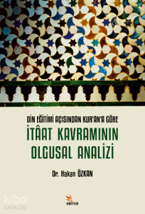 DİN EĞİTİMİ AÇISINDAN KUR’AN’A GÖRE İTÂAT KAVRAMININ OLGUSAL ANALİZİ