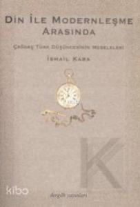 Din İle Modernleşme Arasında; Çağdaş Türk Düşüncesinin Meseleleri