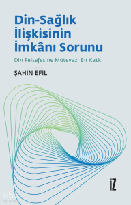Din-Sağlık İlişkisinin İmkanı Sorunu;Din Felsefesine Mütevazı Bir Katkı