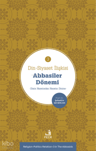 Din-Siyaset İlişkisi-3 Abbâsiler Dönemi;−Dinin Hayatından Hayatın Dinine−