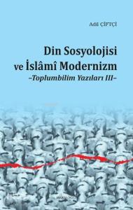 Din Sosyolojisi ve İslâmî Modernizm; Toplumbilim Yazıları III