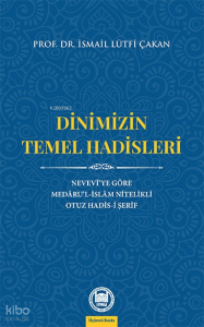 Dinimizin Temel Hadisleri; Nevevî'ye Göre Medâru'l-İslâm Nitelikli Otuz Hadis-i Şerif