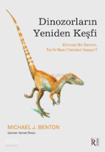 Dinozorların Yeniden Keşfi;Bilimsel Bir Devrim, Tarihi Nasıl Yeniden Yazıyor?