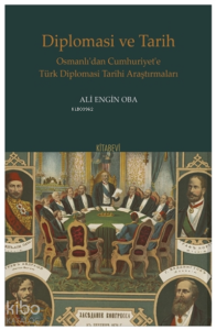 Diplomasi Ve Tarih;Osmanlı’dan Cumhuriyet’e Türk Diplomasi Tarihi Araştırmaları