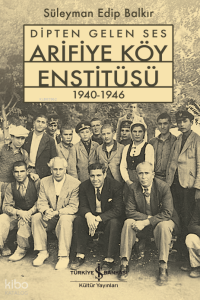 Dipten Gelen Ses Arifiye Köy Enstitüsü 1940-1946